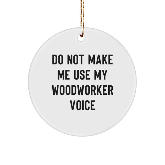 Funny Woodworker Gifts from Men to Family Members - Christmas Unique Circle Ornament - 'Do Not Make Me Use My Woodworker Voice' - Image 1
