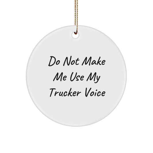 Funny Trucker Gifts from Friends and Family for Christmas Unique Circle Ornament, 'Do Not Make Me Use My Trucker Voice' Humorous Trucker Decor - Image 1