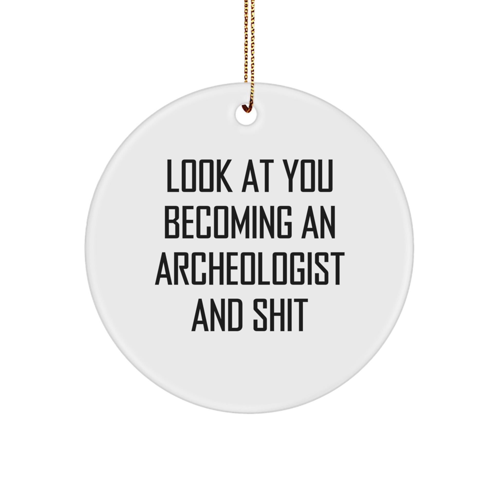 Funny Archeologist Gifts from Friends, Gifts for Archeologists, Circle Ornament with Quote 'Look At You Becoming An Archeologist And Shit', Christmas Unique Gifts - Image 1