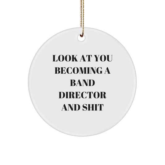 Funny Band Director Gifts from Friends, White Circle Ornament, Look At You Becoming A Band Director And Shit, Christmas Unique Gifts for Men, Women, Band Directors - Image 1