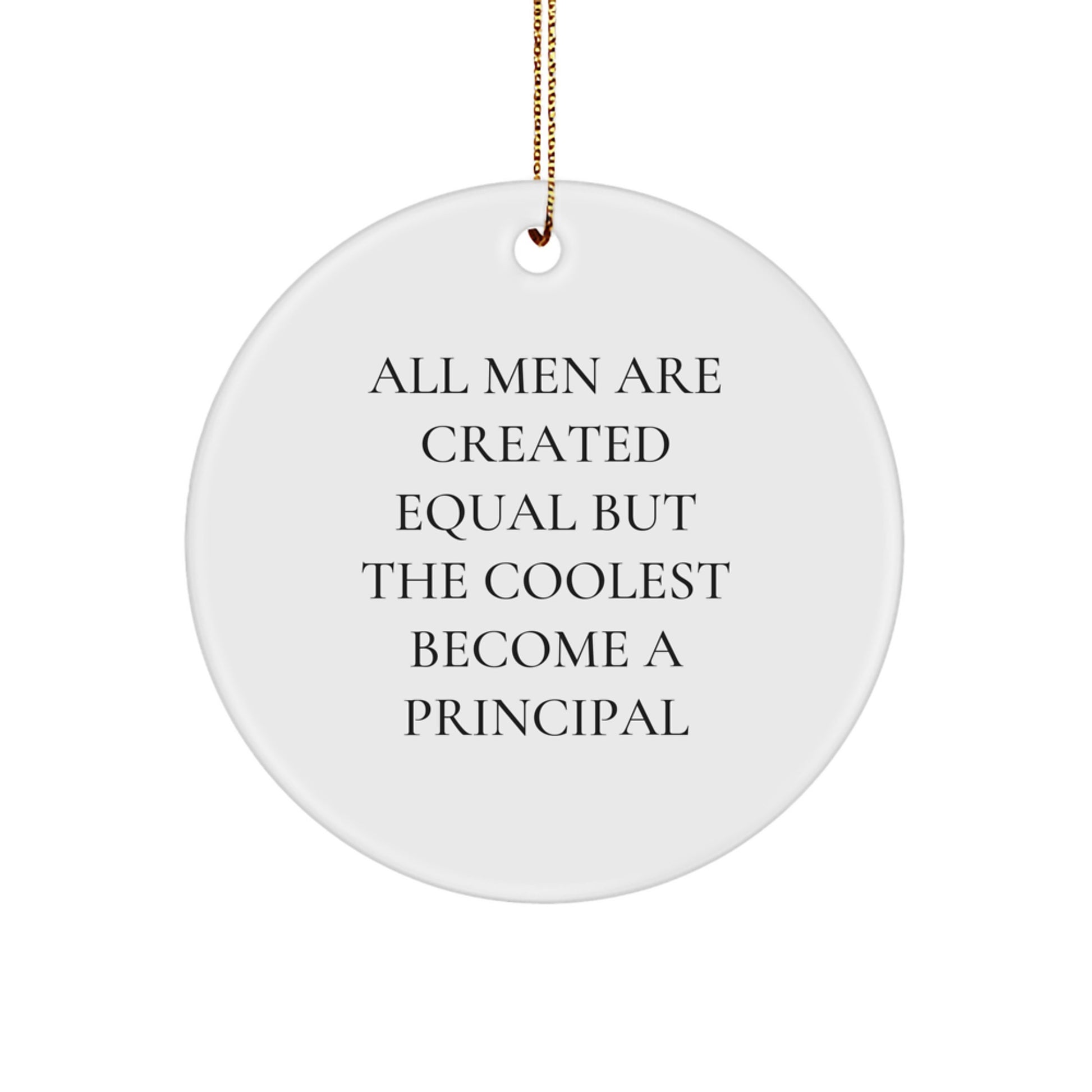 Funny Principal Gifts, Christmas Unique Circle Ornament, All Men Are Created Equal But The Coolest Become A Principal Quote, Gifts from Friends and Family - Image 1