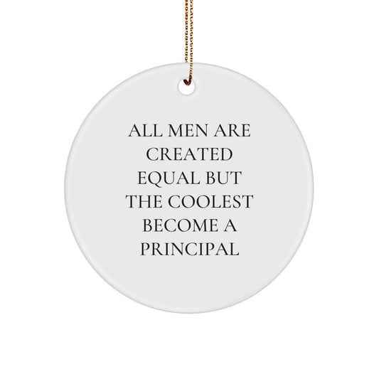Funny Principal Gifts, Christmas Unique Circle Ornament, All Men Are Created Equal But The Coolest Become A Principal Quote, Gifts from Friends and Family - Image 1