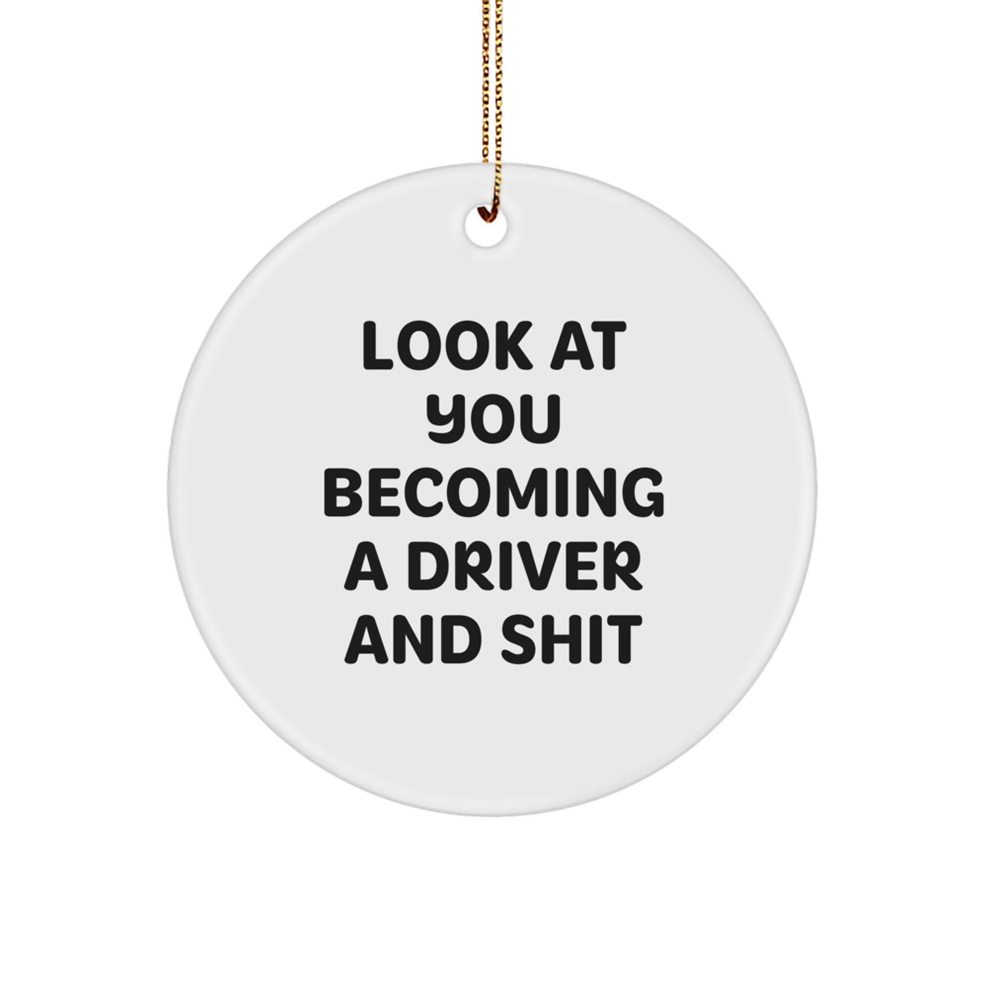 Funny Driver Gifts for Men, 'Look At You Becoming A Driver And Shit' Christmas Circle Ornament for Driver Friends and Family - Image 1