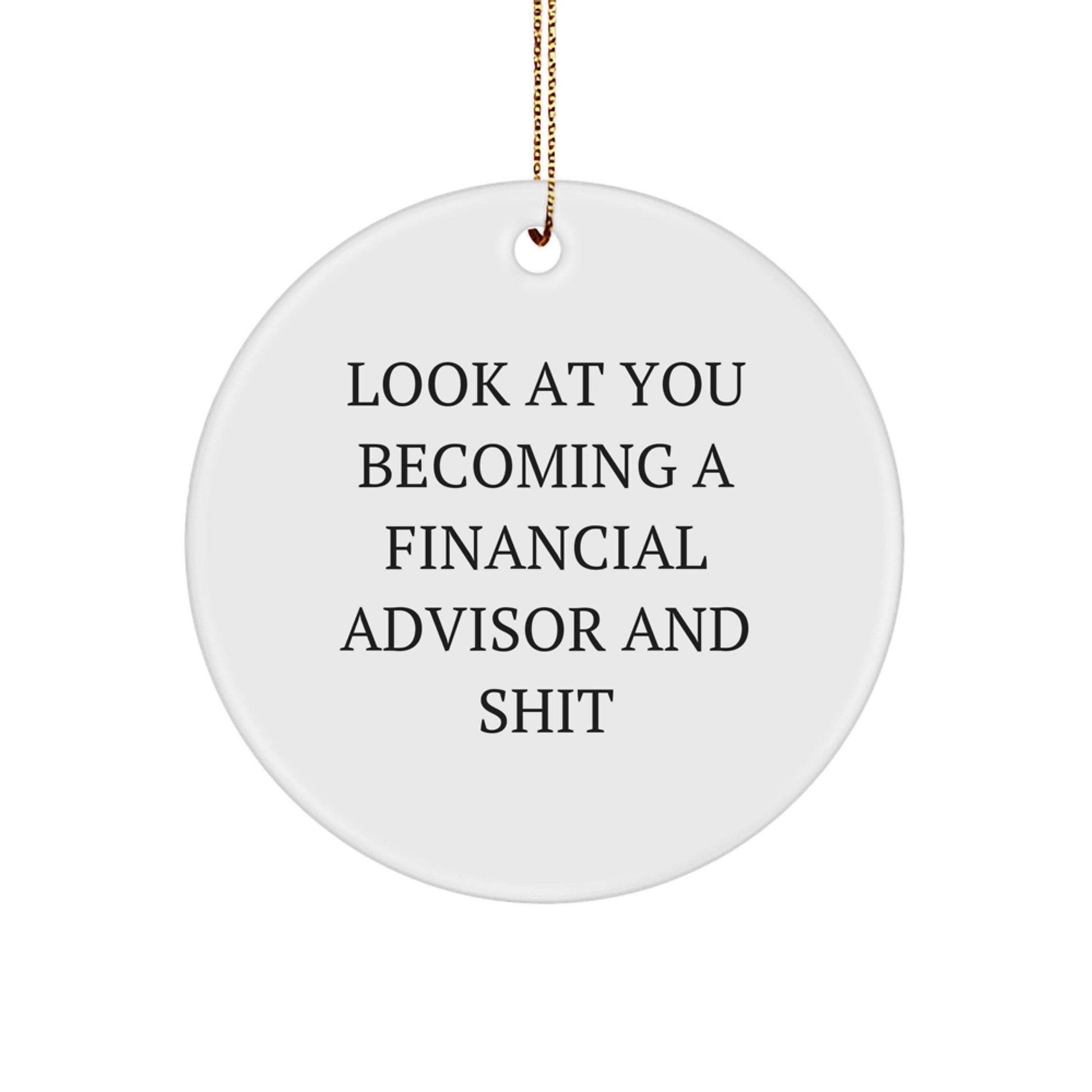 Funny Financial Advisor Gifts from Family to You - Circle Ornament for Christmas - 'Look At You Becoming A Financial Advisor And Shit' Men Women Friends Coworkers Family - Image 1