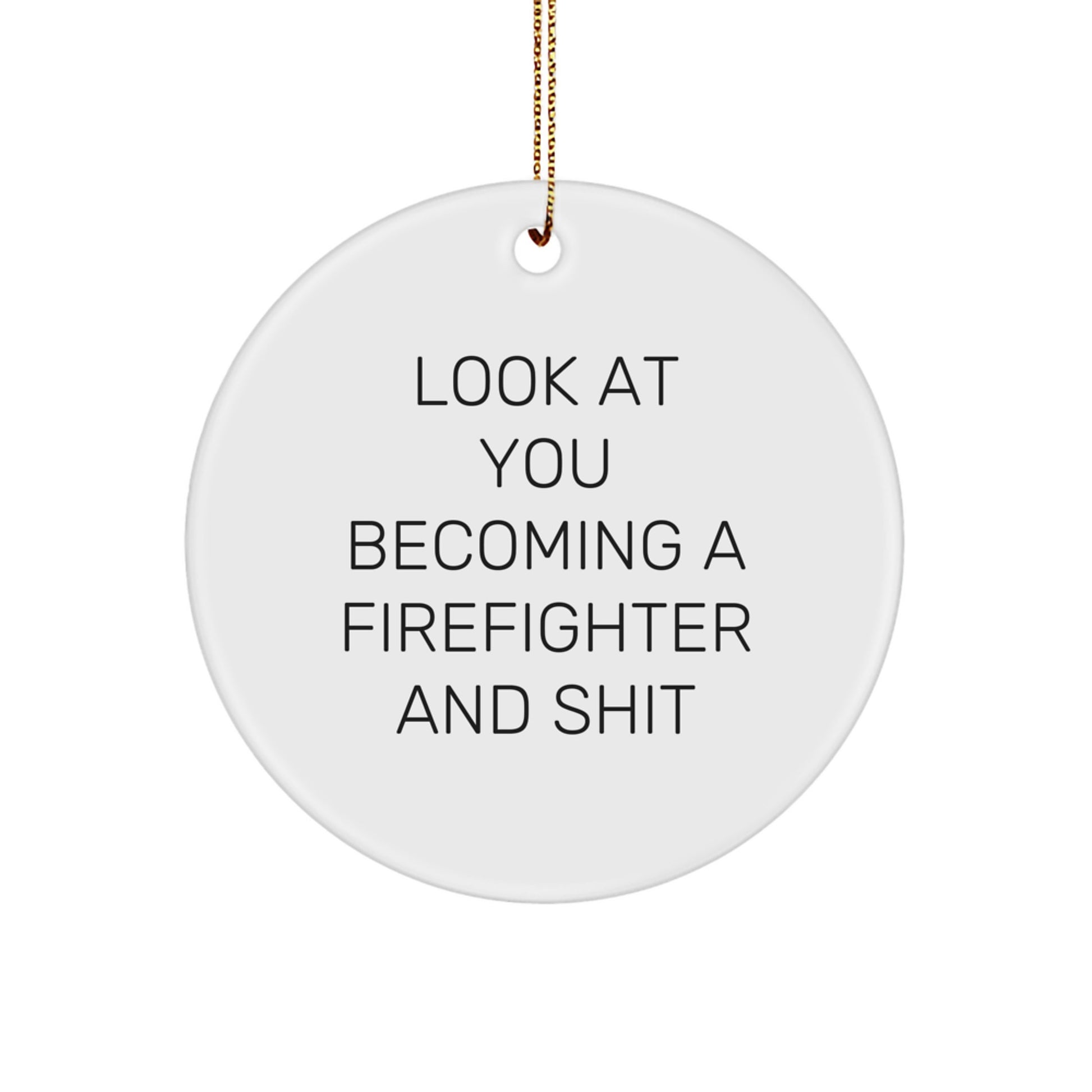 Funny Firefighter Gifts from Friends, Cute Circle Ornament for Men, 'Look At You Becoming A Firefighter And Shit' Christmas Unique Gifts for Firefighter - Image 1