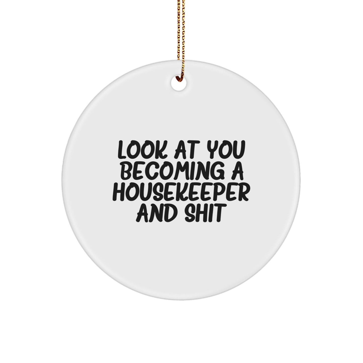 Funny Housekeeper Gifts from Family, Unique Circle Ornament for Housekeeper, Christmas Unique Gifts - 'Look At You Becoming A Housekeeper And Shit' - Image 1