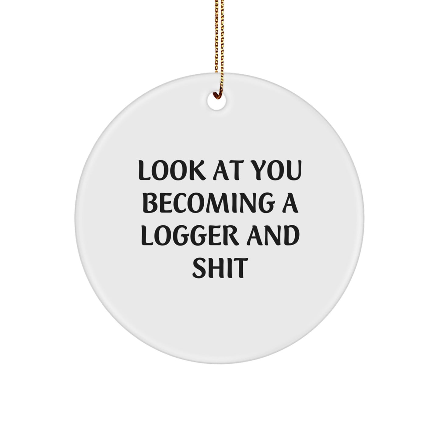 Funny Logger Gifts for Him, Cute Circle Ornament Christmas Unique Logger Decor, 'Look At You Becoming A Logger And Shit' Funny Logger - Image 1