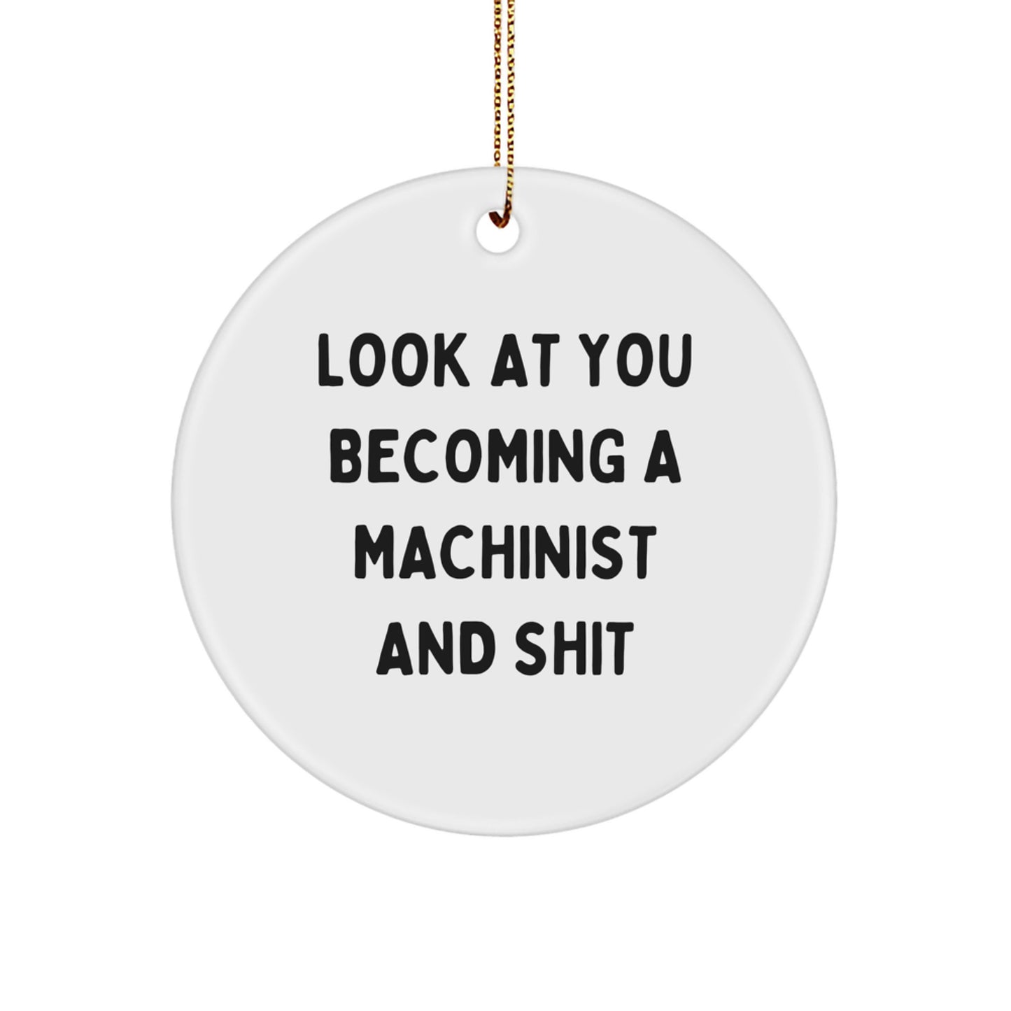 Funny Machinist Circle Ornament, Gifts from Friends for Men, Unique Christmas Unique Gifts, 'Look At You Becoming A Machinist And Shit' Decorative - Image 1
