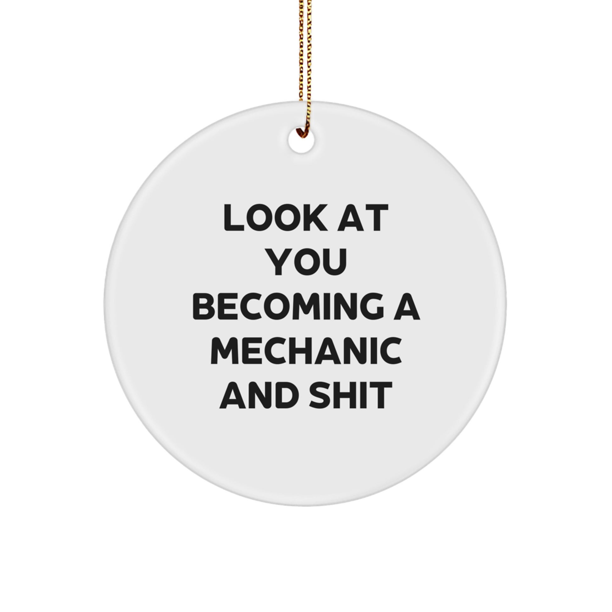 Funny Mechanic Gifts from Men to Friends - Circle Ornament with 'Look At You Becoming A Mechanic And Shit' Quote for Christmas - Image 1