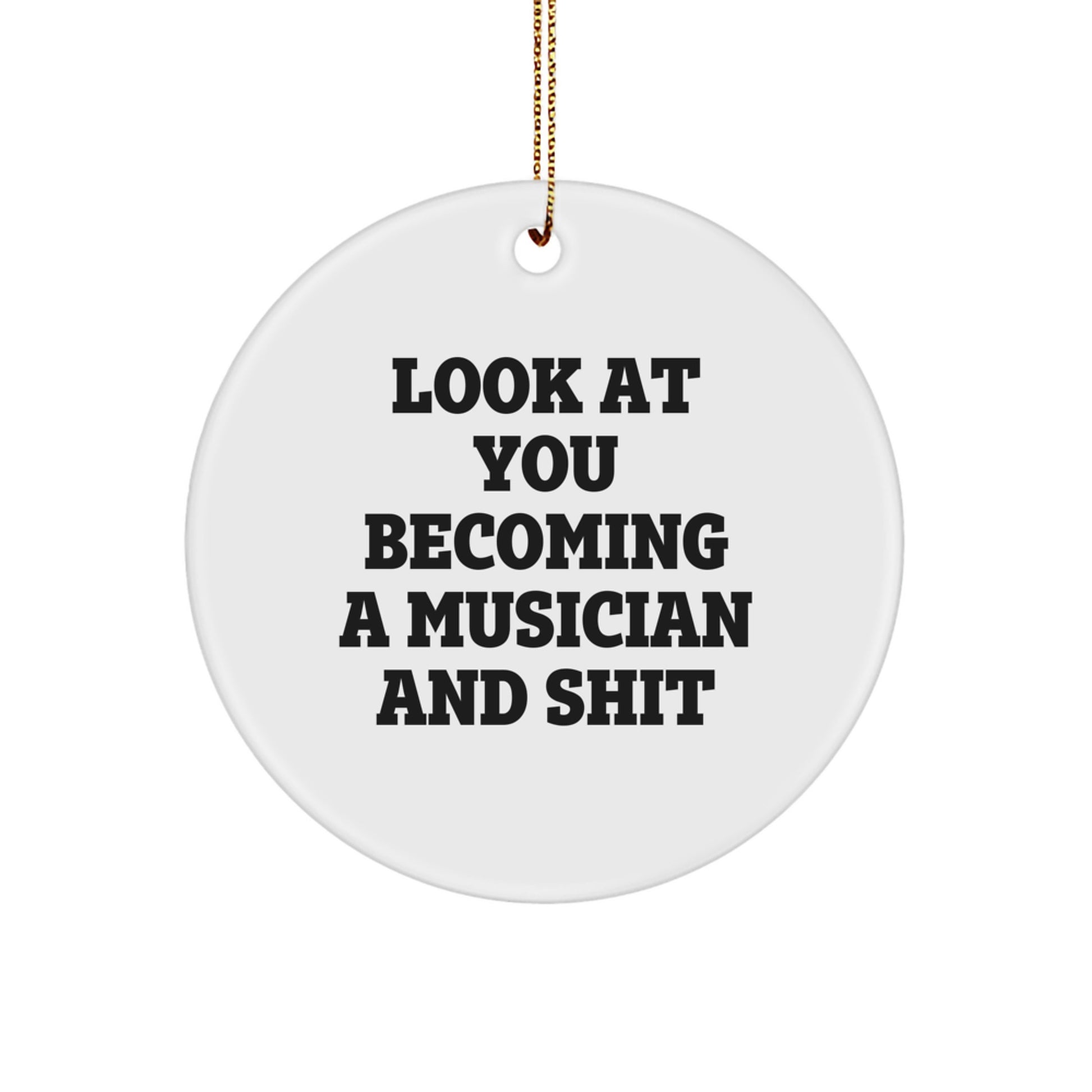 Funny Musician Gifts from Friends - Circle Ornament for Musician - 'Look At You Becoming A Musician And Shit' Christmas Unique Gifts - Image 1