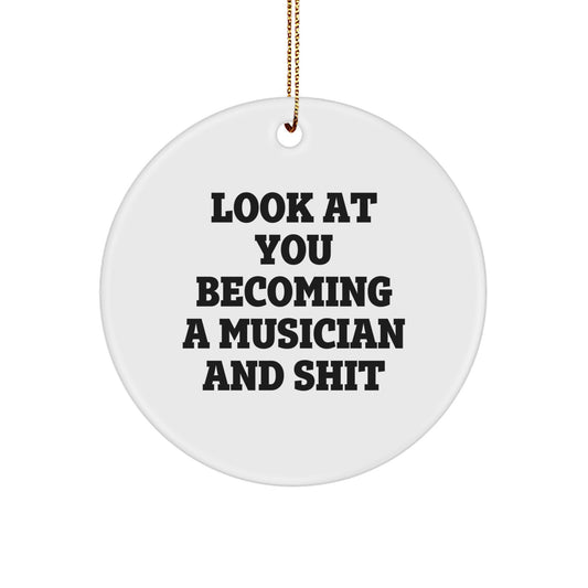 Funny Musician Gifts from Friends - Circle Ornament for Musician - 'Look At You Becoming A Musician And Shit' Christmas Unique Gifts - Image 1