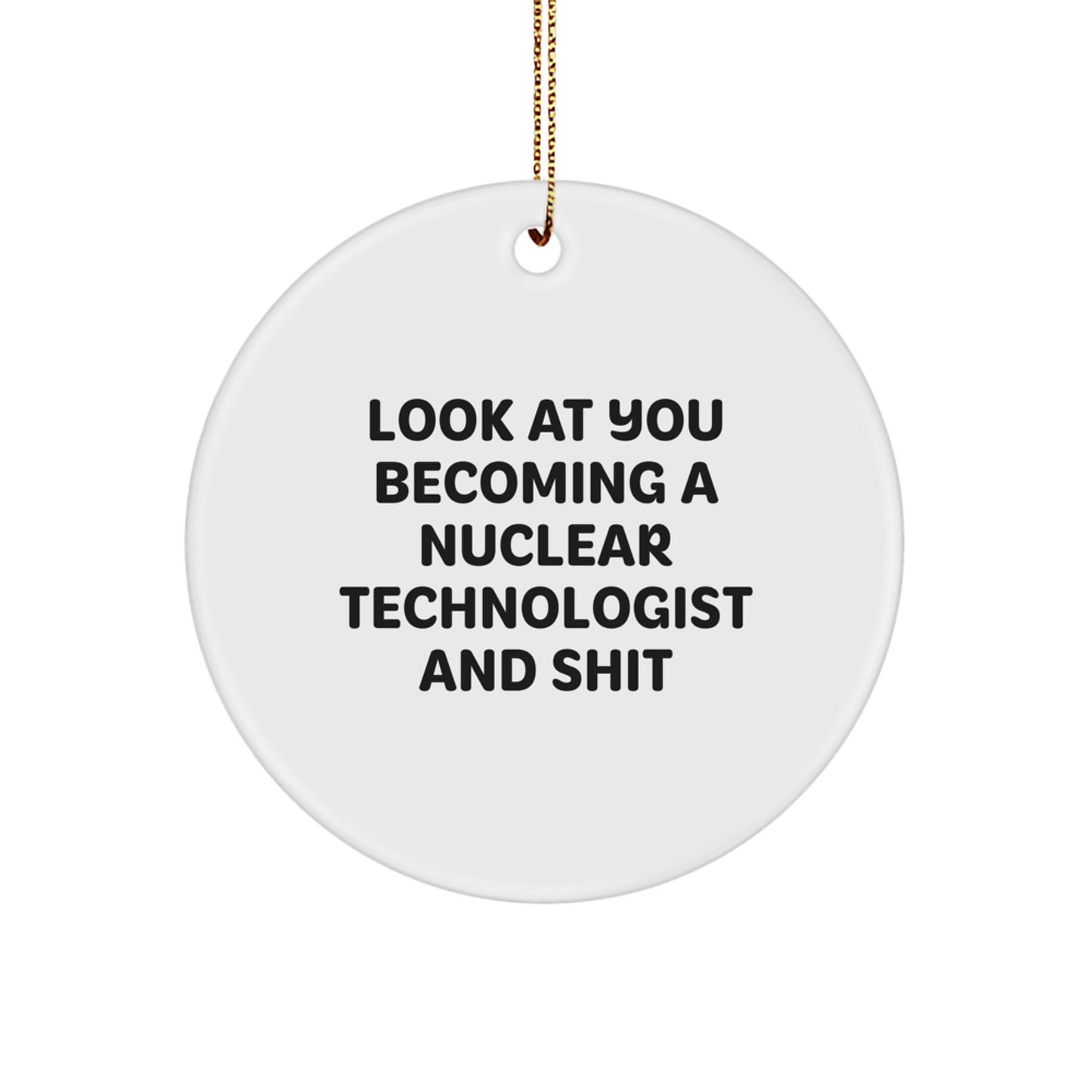 Funny Nuclear Technologist Gifts: Look At You Becoming A Nuclear Technologist And Shit Christmas Circle Ornament for Nuclear Technologist Friends and Family - Image 1