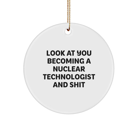 Funny Nuclear Technologist Gifts: Look At You Becoming A Nuclear Technologist And Shit Christmas Circle Ornament for Nuclear Technologist Friends and Family - Image 1