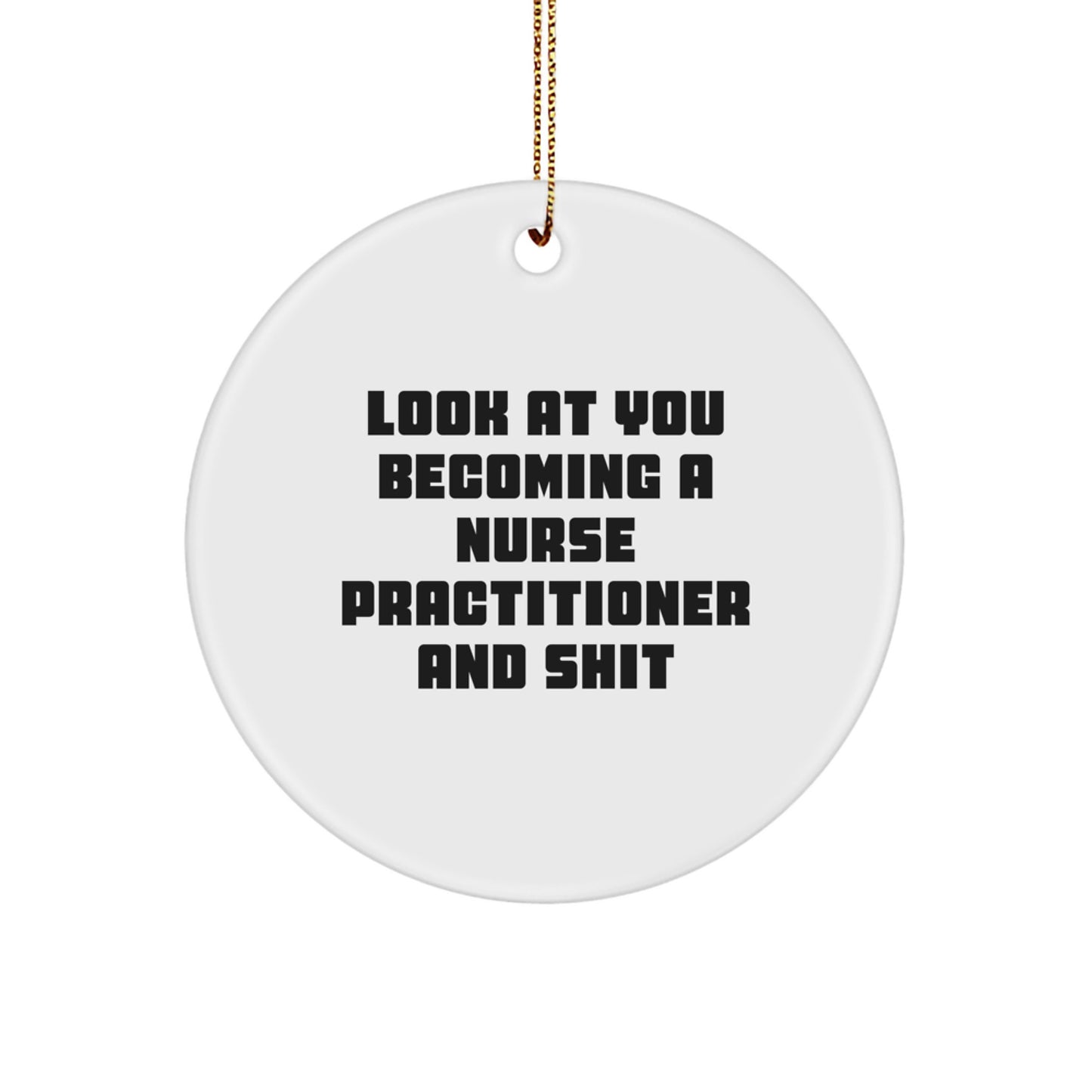 Funny Nurse Practitioner Gifts, Unique Circle Ornaments for Christmas, Look At You Becoming A Nurse Practitioner And Shit - Gifts from Friends to Family - Image 1