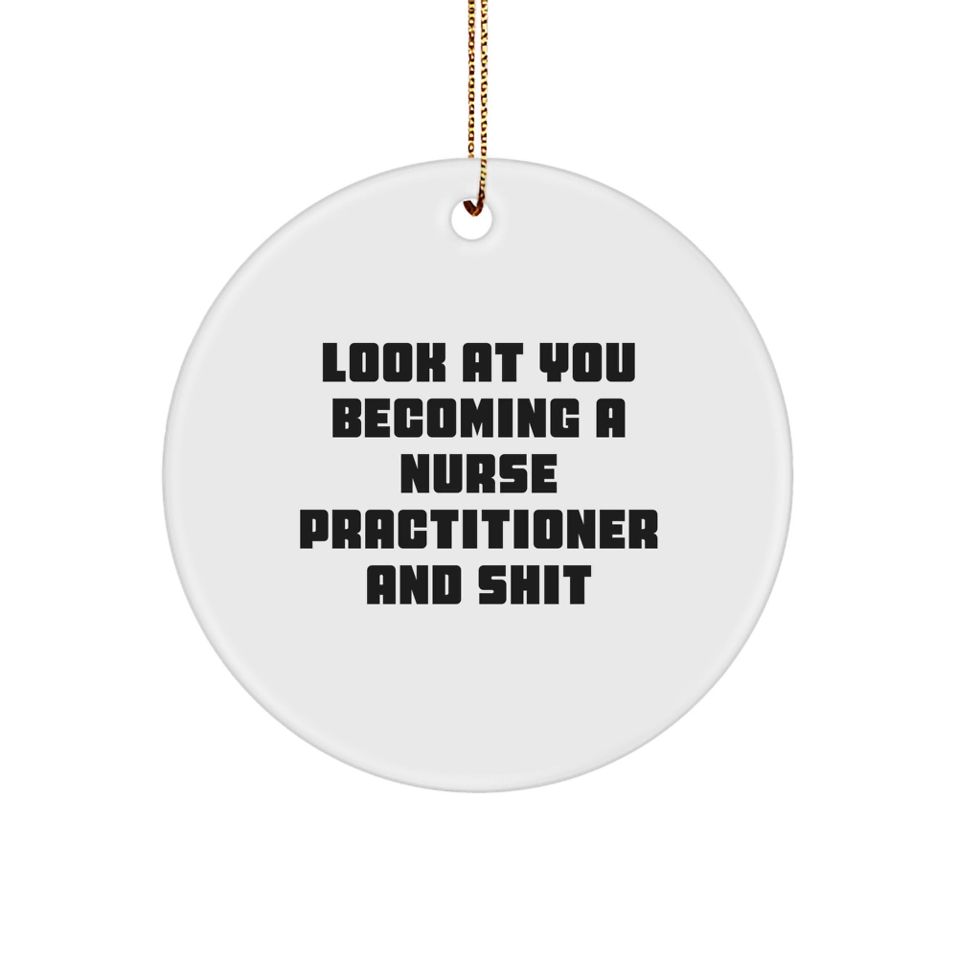 Funny Nurse Practitioner Gifts, Unique Circle Ornaments for Christmas, Look At You Becoming A Nurse Practitioner And Shit - Gifts from Friends to Family - Image 1