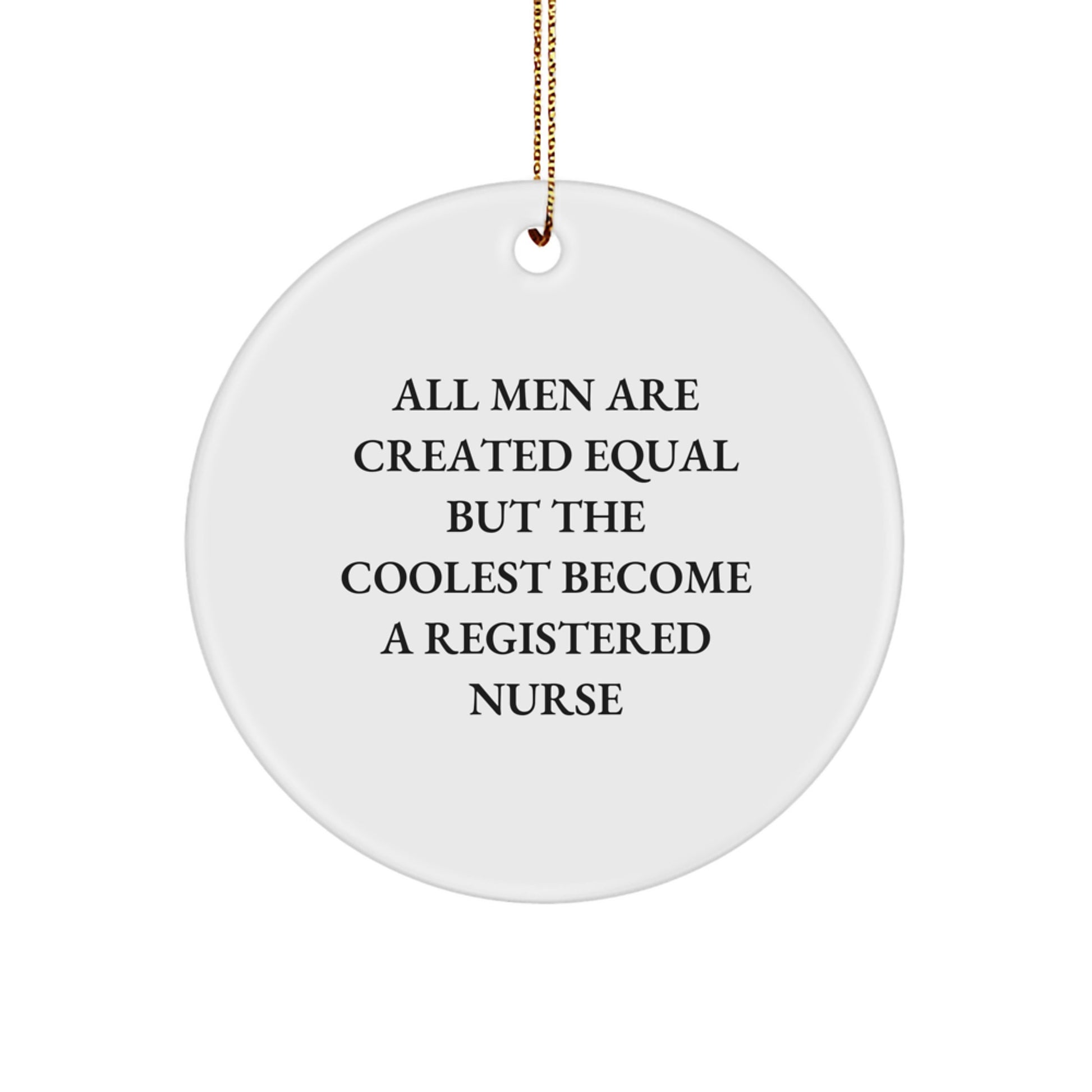 Funny Registered Nurse Gifts from Men - Unique Circle Ornament for Christmas Memorable Presents - Best 'All Men Are Created Equal But The Coolest Become A Registered Nurse' Quote - Image 1