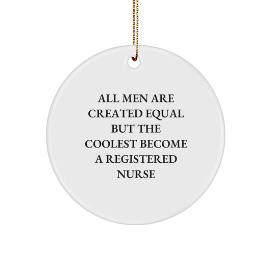 Funny Registered Nurse Gifts from Men - Unique Circle Ornament for Christmas Memorable Presents - Best 'All Men Are Created Equal But The Coolest Become A Registered Nurse' Quote - Image 1
