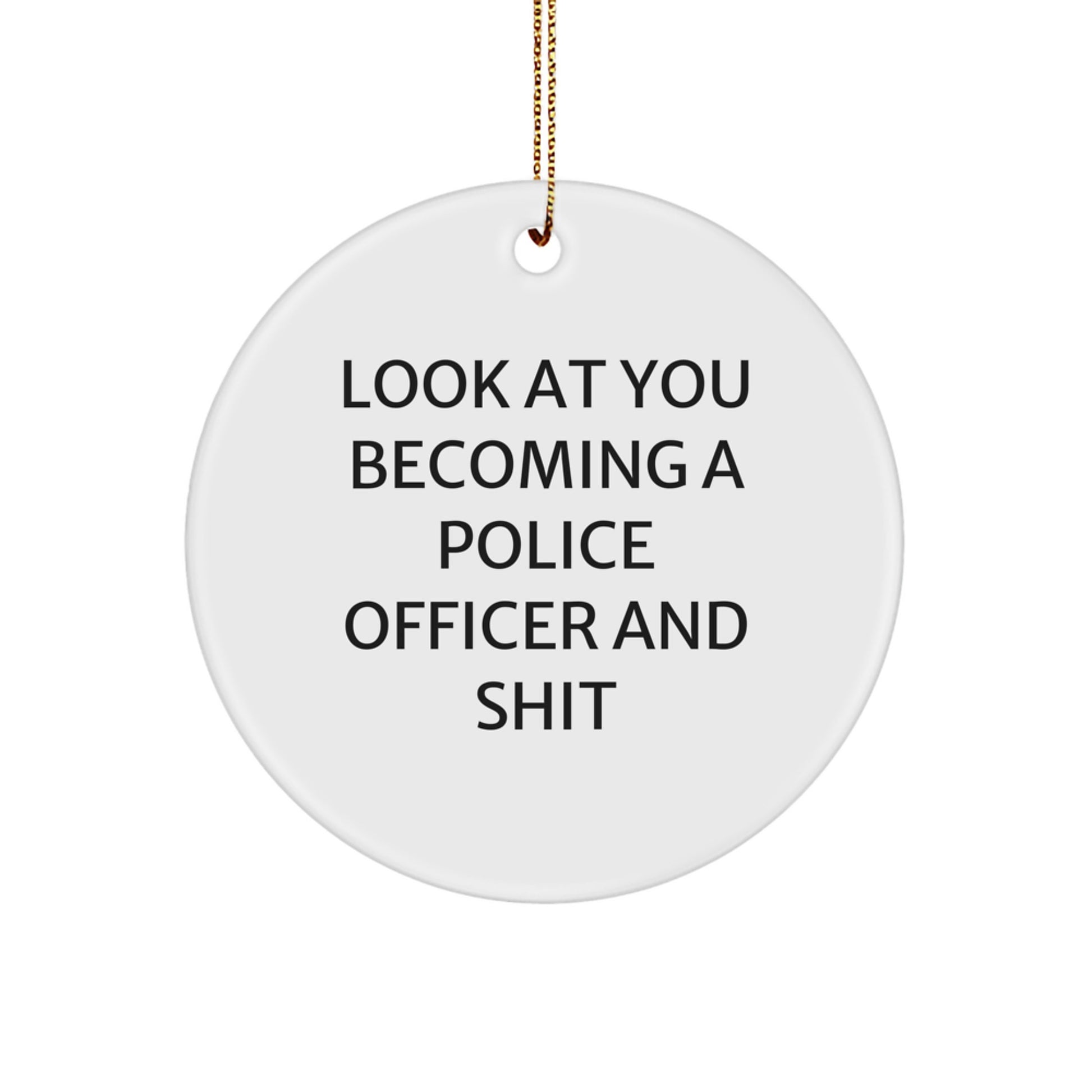 Funny Police Officer Gifts for Him, Unique Circle Ornament 'Look At You Becoming A Police Officer And Shit', Gifts from Family, Friends, or Coworkers for Christmas - Image 1