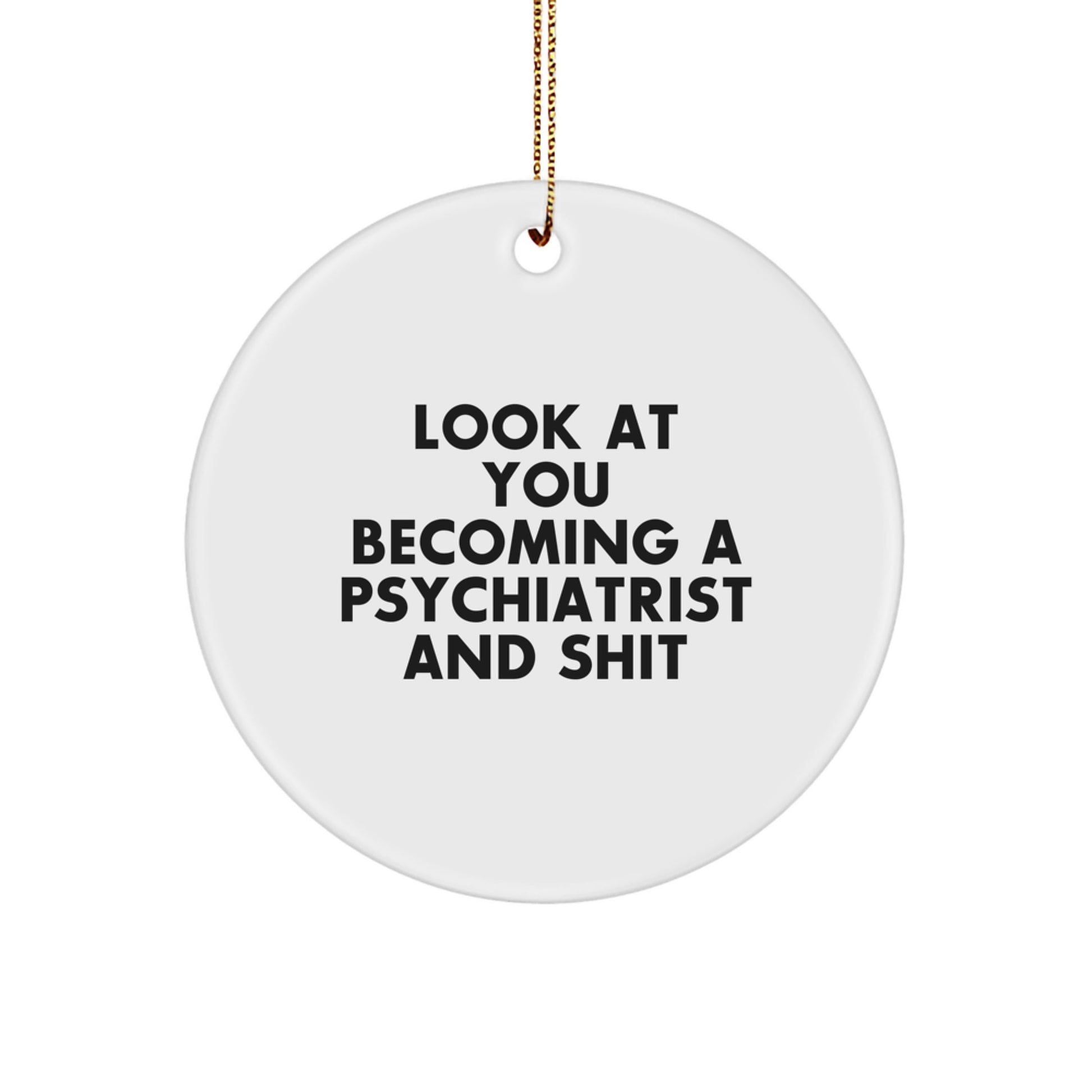 Funny Psychiatrist Gifts for Men Women Friends Family - Circle Ornament with 'Look At You Becoming A Psychiatrist And Shit' Quote Gifts from Men Women Friends Family - Image 1