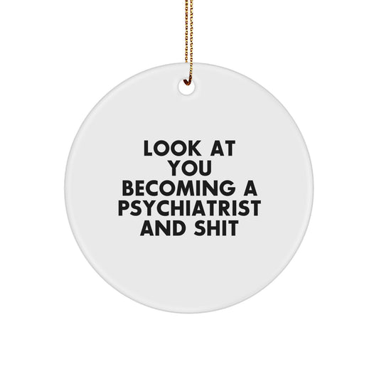 Funny Psychiatrist Gifts for Men Women Friends Family - Circle Ornament with 'Look At You Becoming A Psychiatrist And Shit' Quote Gifts from Men Women Friends Family - Image 1