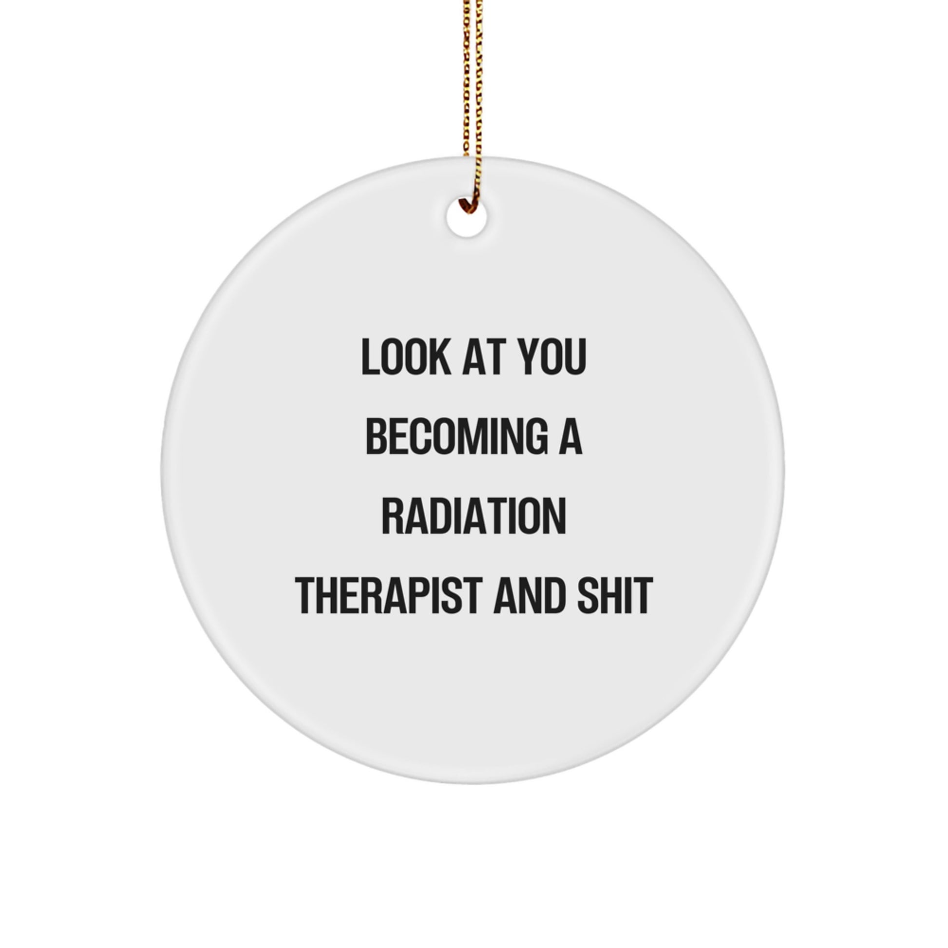 Funny Radiation Therapist Circle Ornament Gifts from Family for Men - Look At You Becoming A Radiation Therapist And Shit, Christmas Unique Ornaments - Image 1