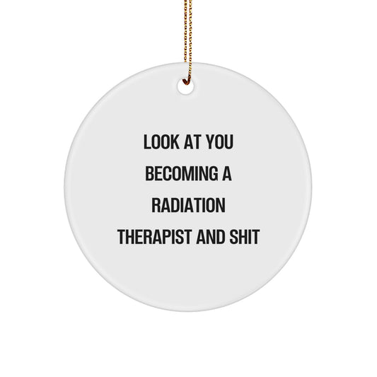 Funny Radiation Therapist Circle Ornament Gifts from Family for Men - Look At You Becoming A Radiation Therapist And Shit, Christmas Unique Ornaments - Image 1