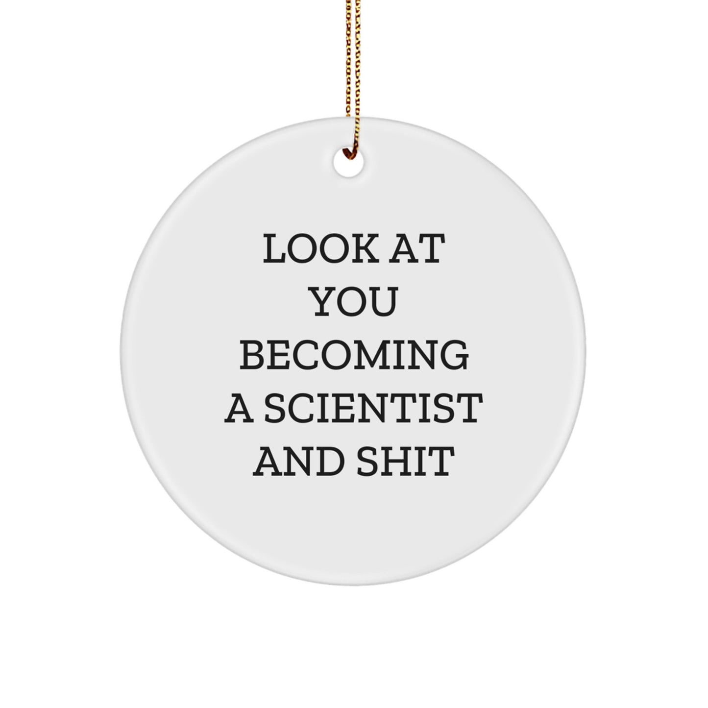 Gifts for Scientists - Funny Circle Ornament, 'Look At You Becoming A Scientist And Shit' Quote, White, Christmas Decorations - Image 1