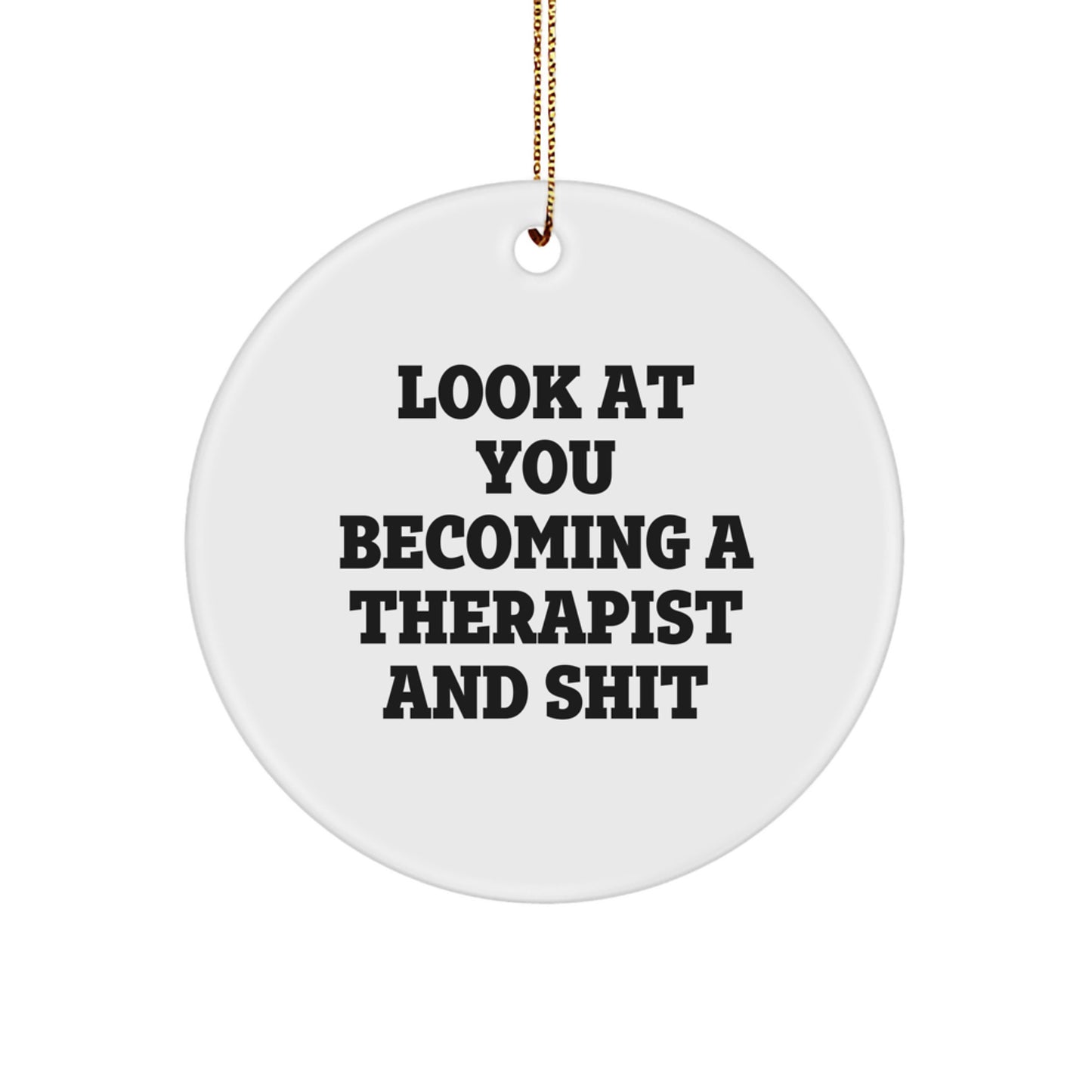 Funny Therapist Circle Ornament Gifts for Therapists from Family, Friends, Coworkers - Look At You Becoming A Therapist And Shit - Image 1