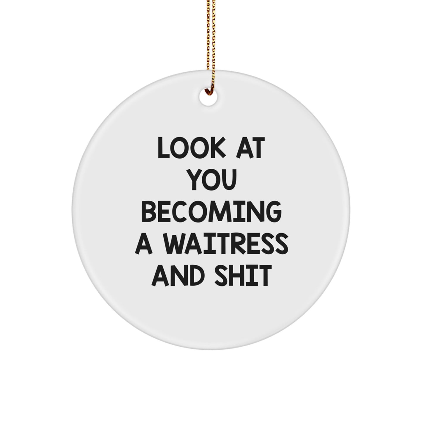 Funny Waitress Gifts from Friends - Circle Ornament, Look At You Becoming A Waitress And Shit, Christmas Unique Gift for Waitress - Image 1