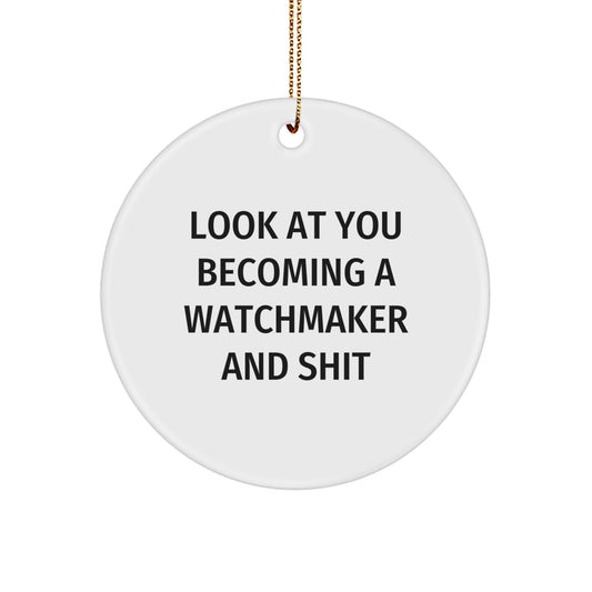 Funny Watchmaker Gifts from Friends - Look At You Becoming A Watchmaker And Shit Christmas Unique Circle Ornament for Watchmaker Men - Image 1