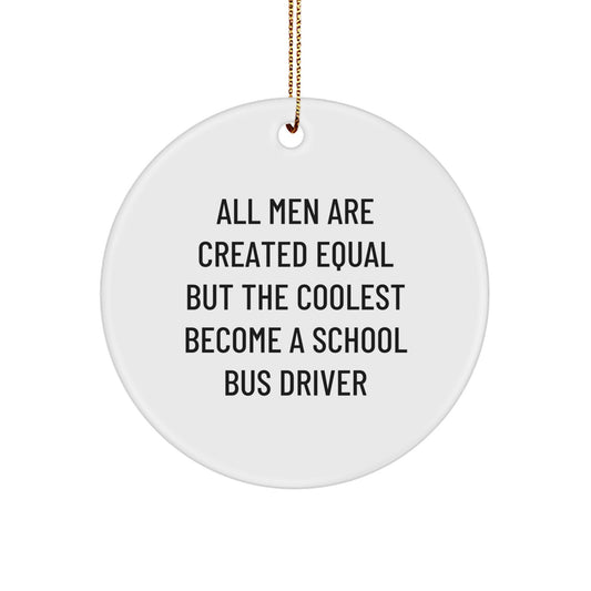 Funny School Bus Driver Gifts for Him from Friends and Family - Unique Circle Ornament, All Men Are Created Equal But The Coolest Become A School Bus Driver, Christmas Unique Decorations - Image 1