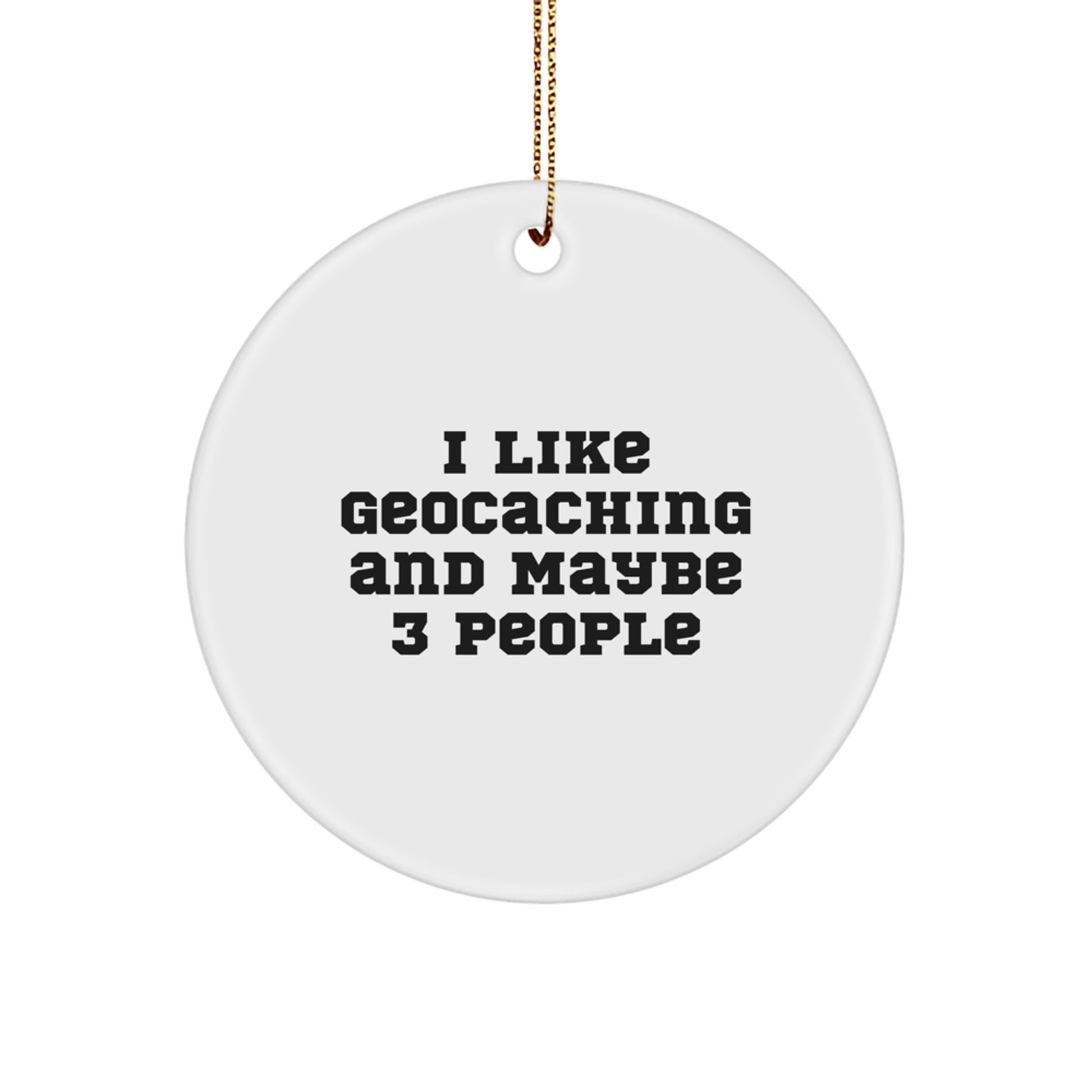 Geocaching Circle Ornament - Funny Geocaching Gifts from Friends for Geocaching Lovers - White Circle Ornament, I Like Geocaching And Maybe 3 People - Unique Christmas Unique Gifts - Image 1