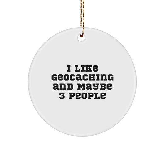 Geocaching Circle Ornament - Funny Geocaching Gifts from Friends for Geocaching Lovers - White Circle Ornament, I Like Geocaching And Maybe 3 People - Unique Christmas Unique Gifts - Image 1