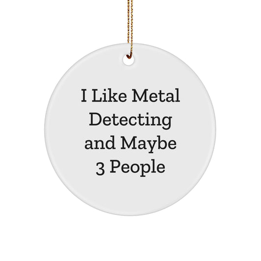 Funny Metal Detecting Gifts for Men from Friend - 'I Like Metal Detecting And Maybe 3 People' Circle Ornament for Christmas Unique Gifts - Image 1