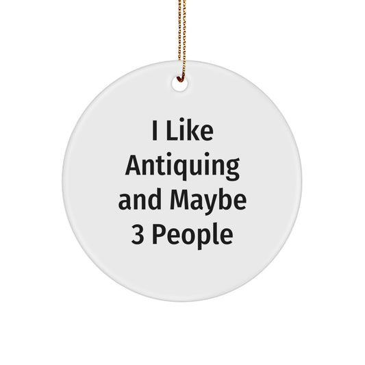 Funny Antiquing Gifts for Friends, White Circle Ornament, I Like Antiquing And Maybe 3 People Christmas Unique - Image 1