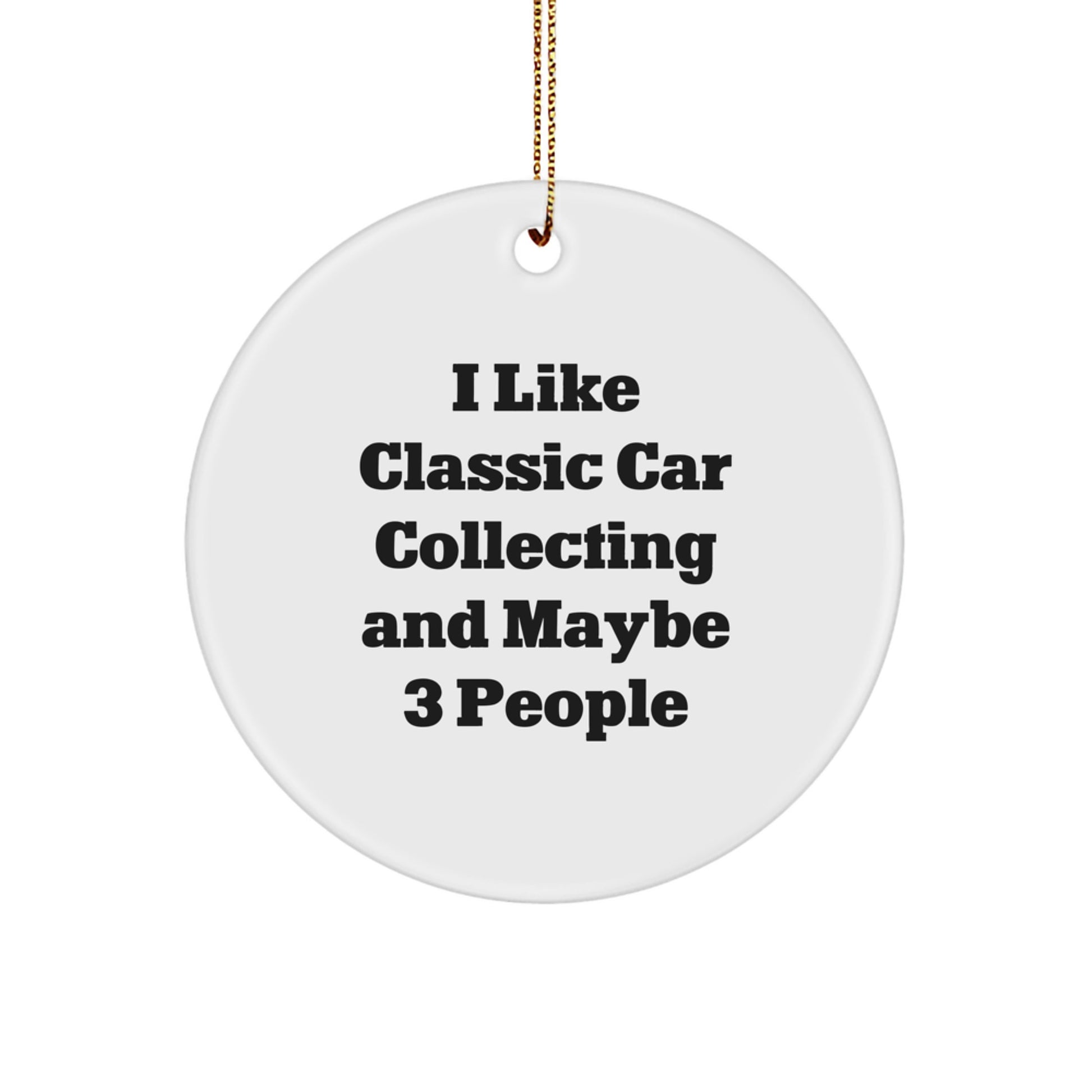 Funny Classic Car Collecting Circle Ornament Gifts for Men Friends Family from Classic Car Enthusiast, I Like Classic Car Collecting And Maybe 3 People, Perfect for Christmas - Image 1