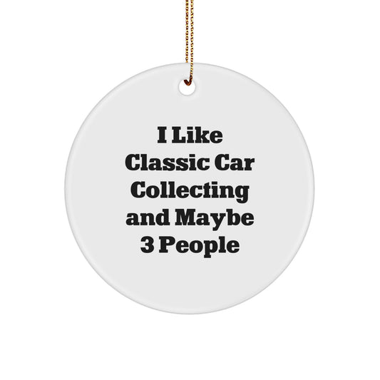Funny Classic Car Collecting Circle Ornament Gifts for Men Friends Family from Classic Car Enthusiast, I Like Classic Car Collecting And Maybe 3 People, Perfect for Christmas - Image 1