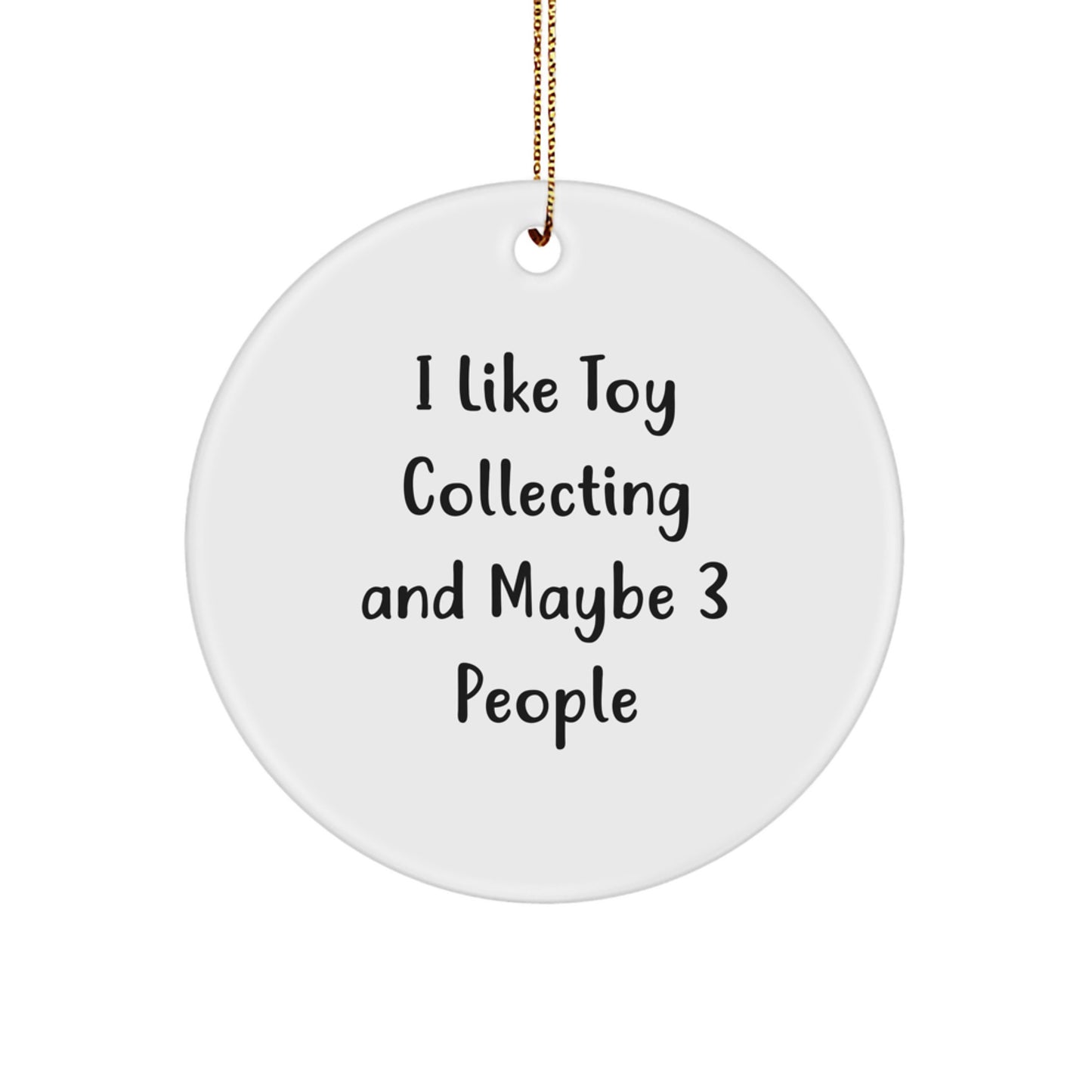 Fun Circle Ornament for Toy Collectors, 'I Like Toy Collecting And Maybe 3 People' Funny Quote, Christmas Unique Gift for Men or Women - Image 1