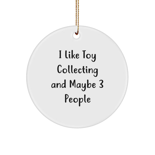 Fun Circle Ornament for Toy Collectors, 'I Like Toy Collecting And Maybe 3 People' Funny Quote, Christmas Unique Gift for Men or Women - Image 1