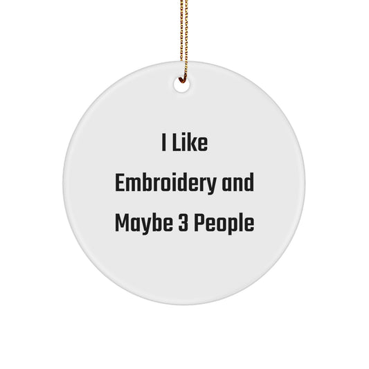 Funny Embroidery Gifts from Friends and Family, Circle Ornament for Women and Men with I Like Embroidery And Maybe 3 People, Christmas Unique Ornaments - Image 1