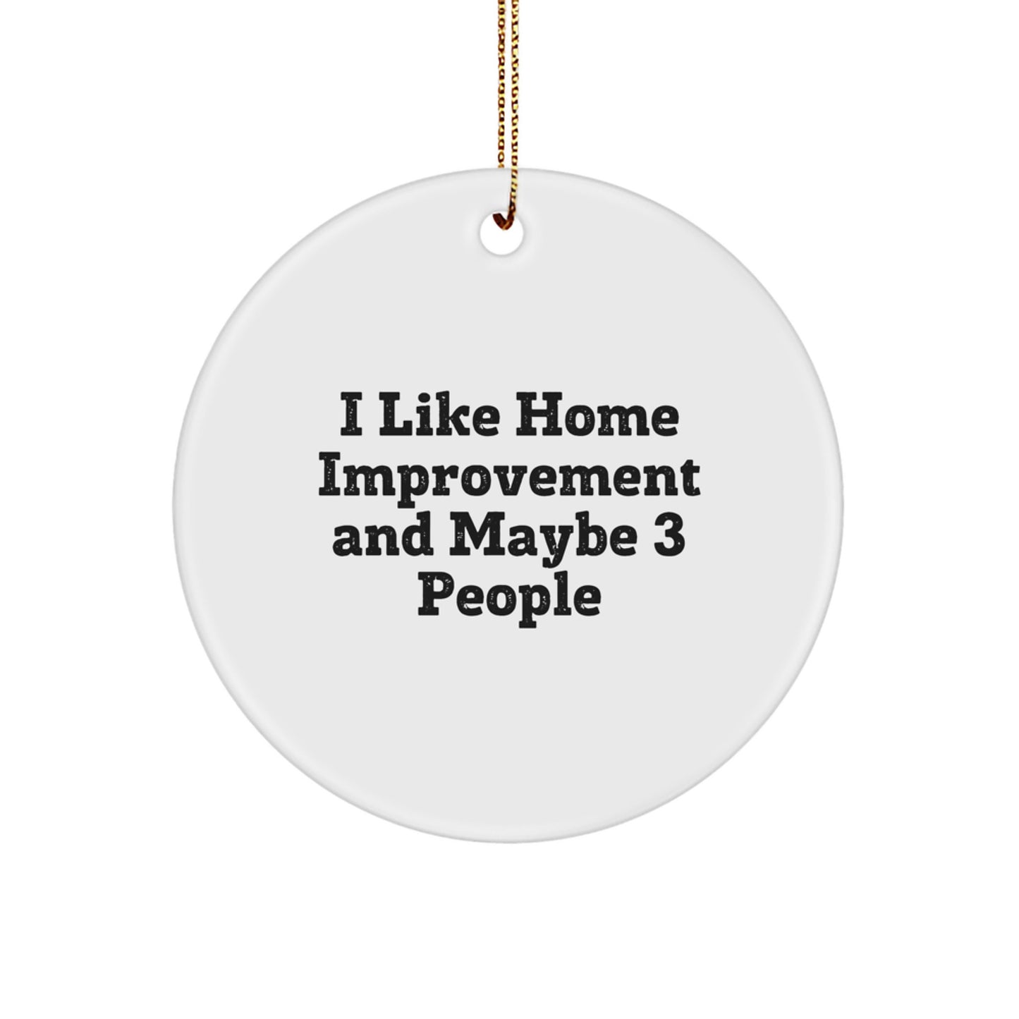 Funny Home Improvement Gifts from Friends for Christmas Unique Circle Ornament I 'I Like Home Improvement And Maybe 3 People' White, 2.75" Tall - Image 1