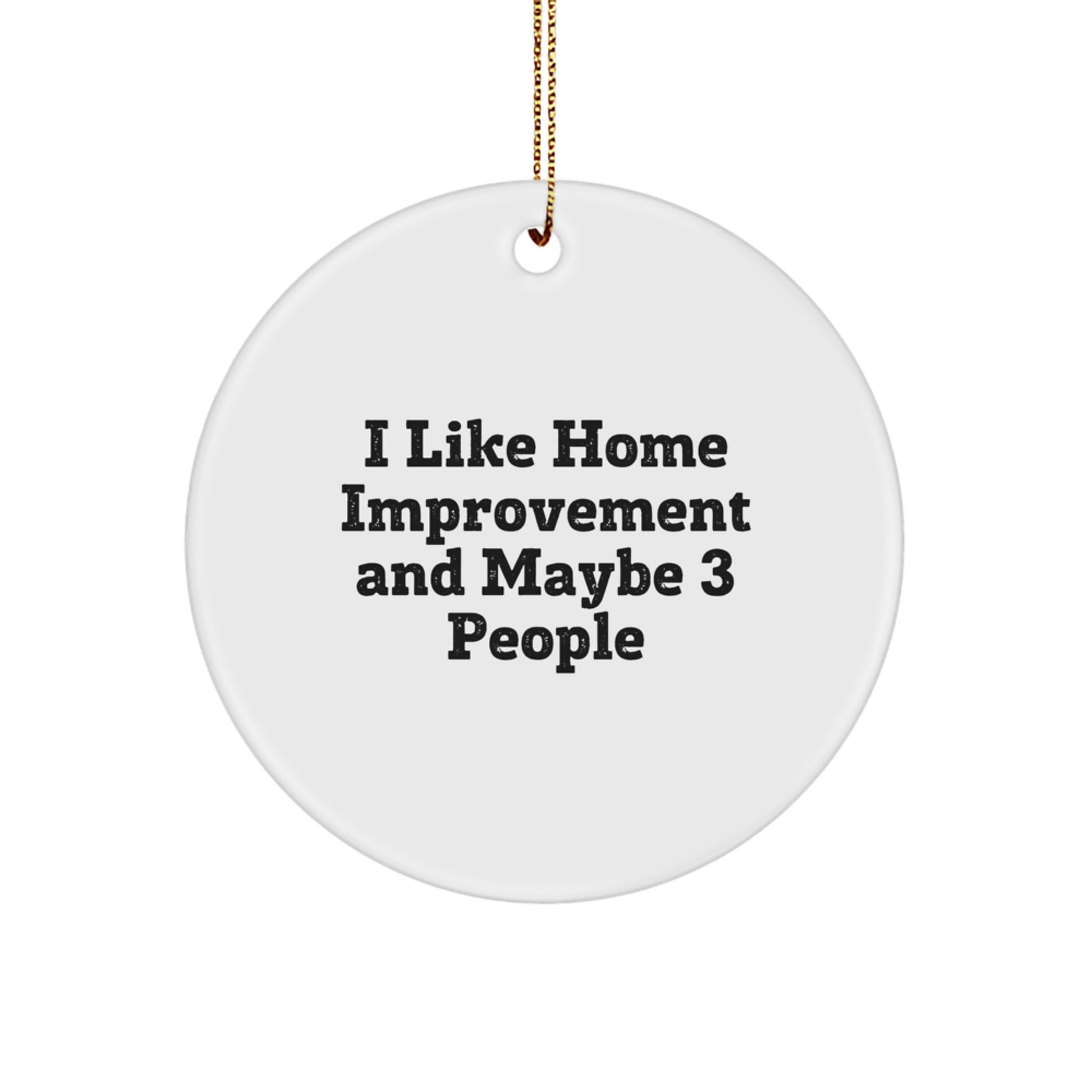 Funny Home Improvement Gifts from Friends for Christmas Unique Circle Ornament I 'I Like Home Improvement And Maybe 3 People' White, 2.75" Tall - Image 1