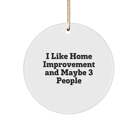 Funny Home Improvement Gifts from Friends for Christmas Unique Circle Ornament I 'I Like Home Improvement And Maybe 3 People' White, 2.75" Tall - Image 1