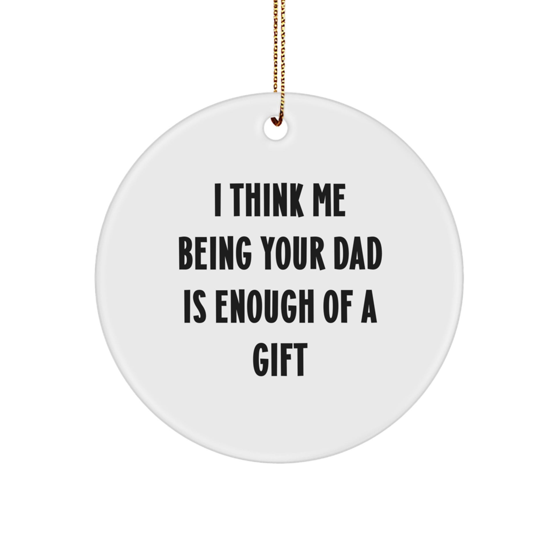 Dad Circle Ornament for Him Gift I Think Me Being Your Dad Is Enough - Image 1