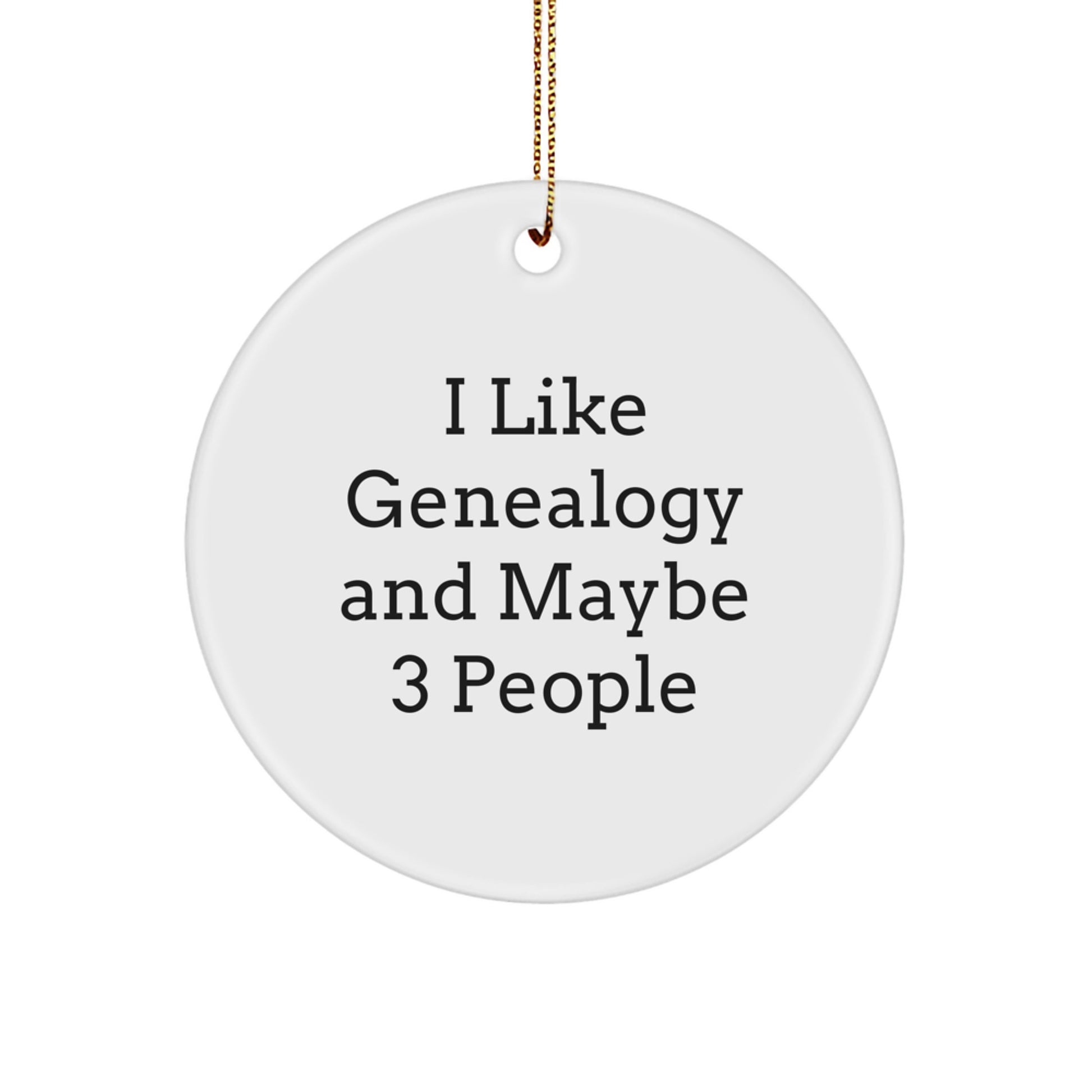 Genealogy Enthusiasts Gifts from Family for Christmas with I Like Genealogy And Maybe 3 People Circle Ornament, White, 2.75 inches tall - Image 1