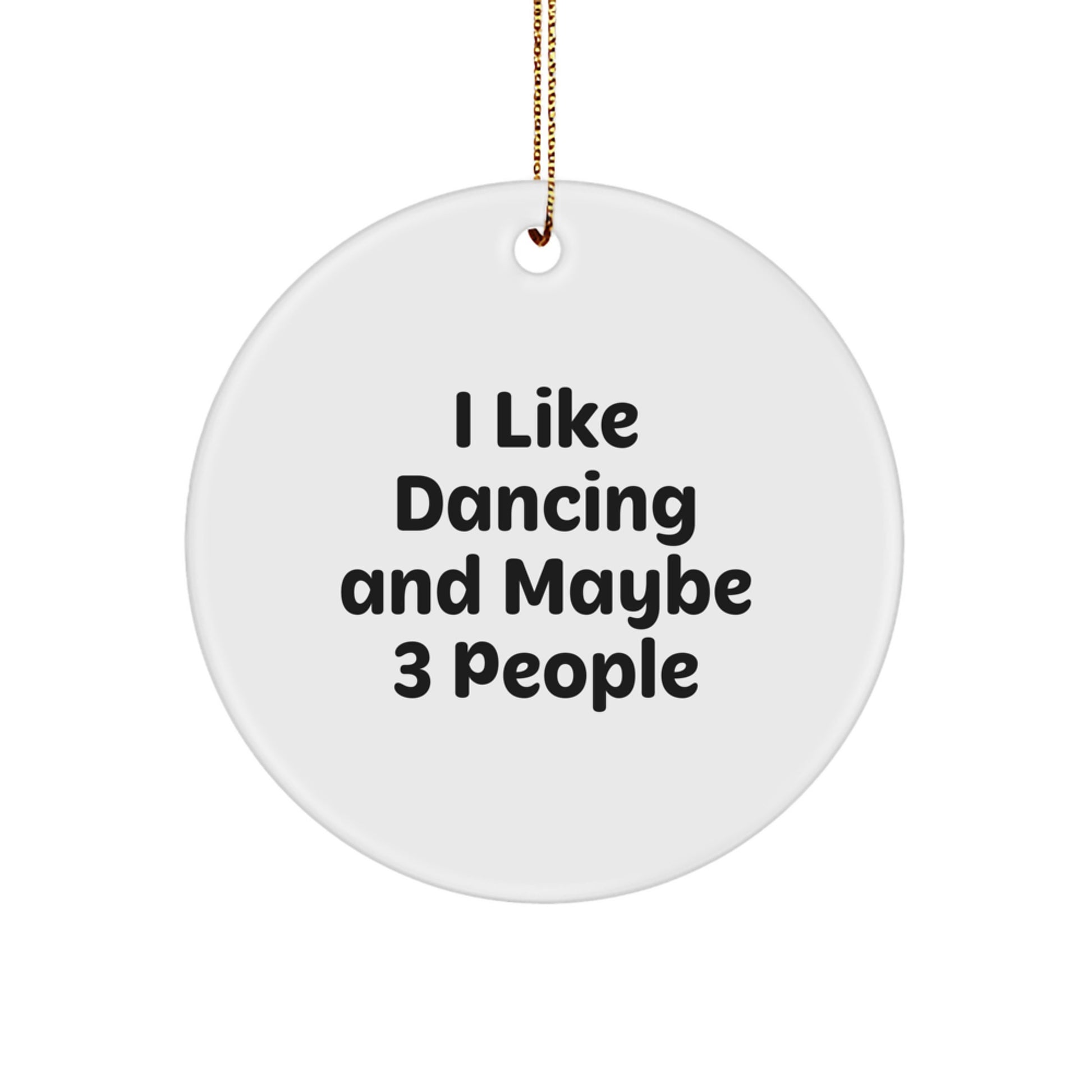 Funny Dancing Gifts from Family to Friends - Unique Christmas Circle Ornament, 'I Like Dancing And Maybe 3 People' Quote, White Color, Circle Shaped - Image 1