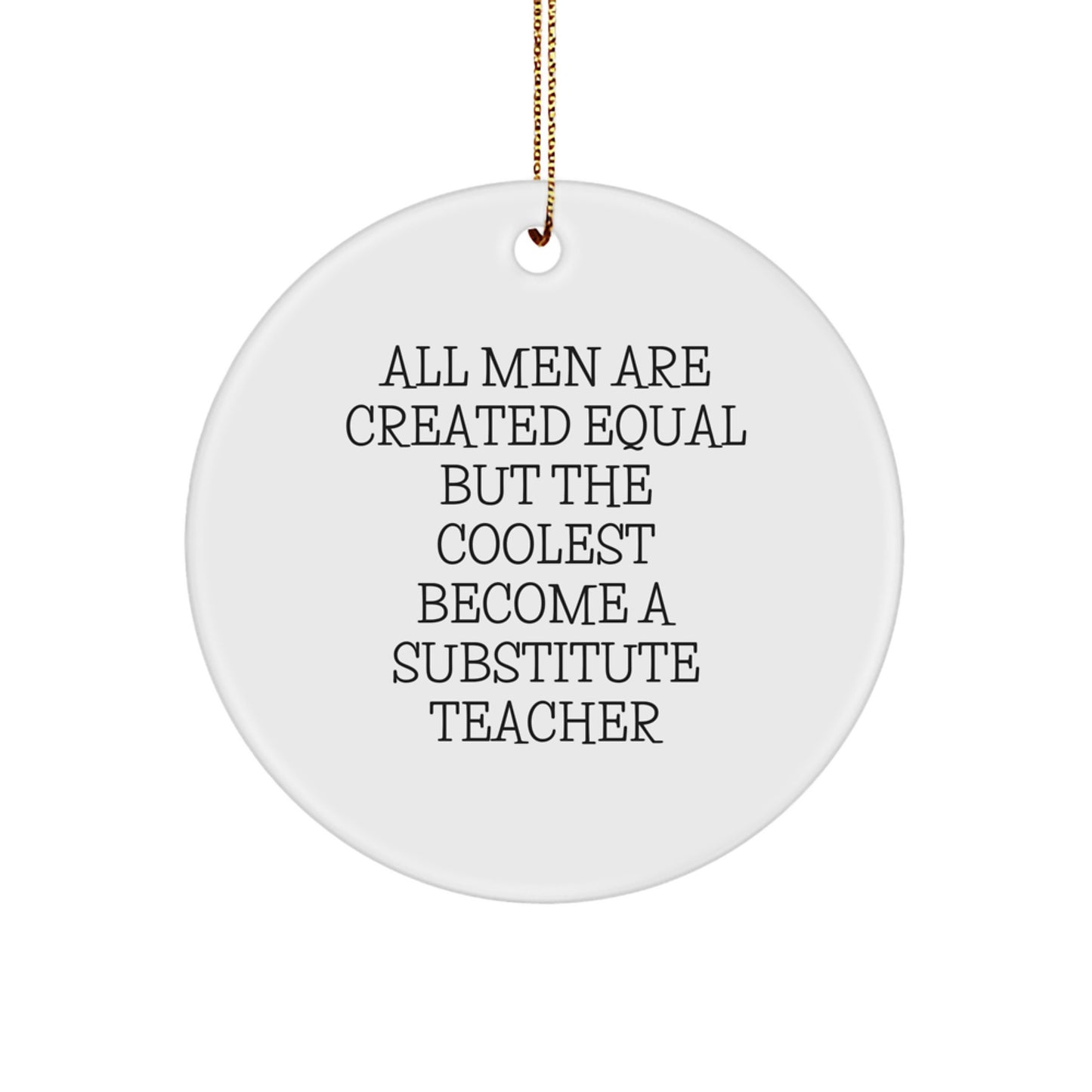Funny Substitute Teacher Gifts for Men from Friends - Christmas Unique Circle Ornament - 'All Men Are Created Equal But The Coolest Become A Substitute Teacher' - Image 1
