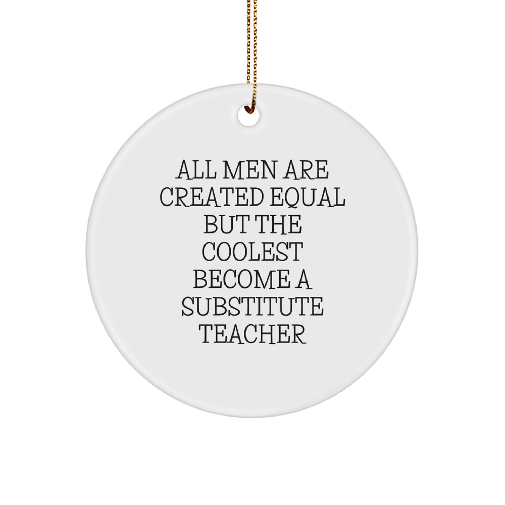 Funny Substitute Teacher Gifts for Men from Friends - Christmas Unique Circle Ornament - 'All Men Are Created Equal But The Coolest Become A Substitute Teacher' - Image 1