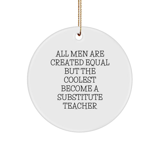 Funny Substitute Teacher Gifts for Men from Friends - Christmas Unique Circle Ornament - 'All Men Are Created Equal But The Coolest Become A Substitute Teacher' - Image 1
