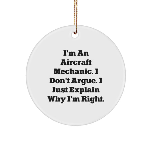 Aircraft Mechanic Christmas Unique Gifts from Men for Funny Friends and Family 'I'm An Aircraft Mechanic. I Don't Argue. I Just Explain Why I'm Right.' Circle Ornament - Image 1